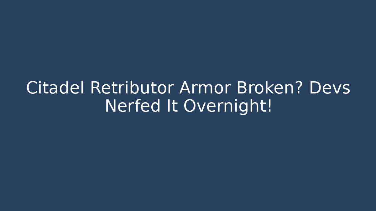 Citadel Retributor Armor Broken? Devs Nerfed It Overnight!