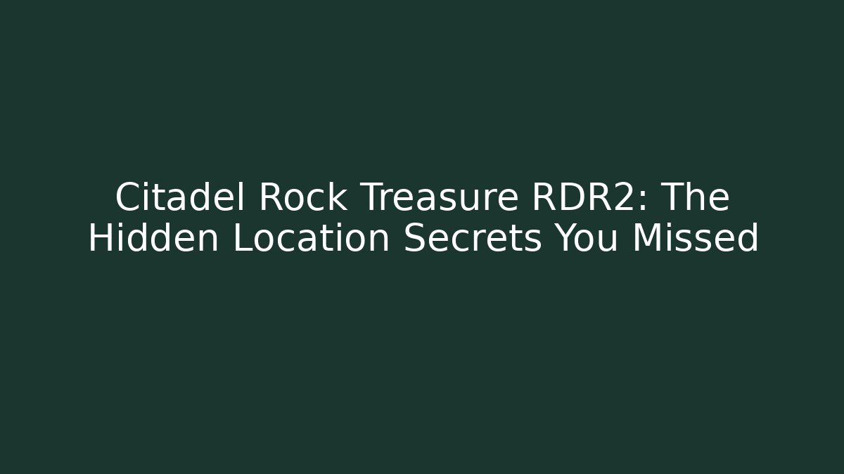 Citadel Rock Treasure RDR2: The Hidden Location Secrets You Missed
