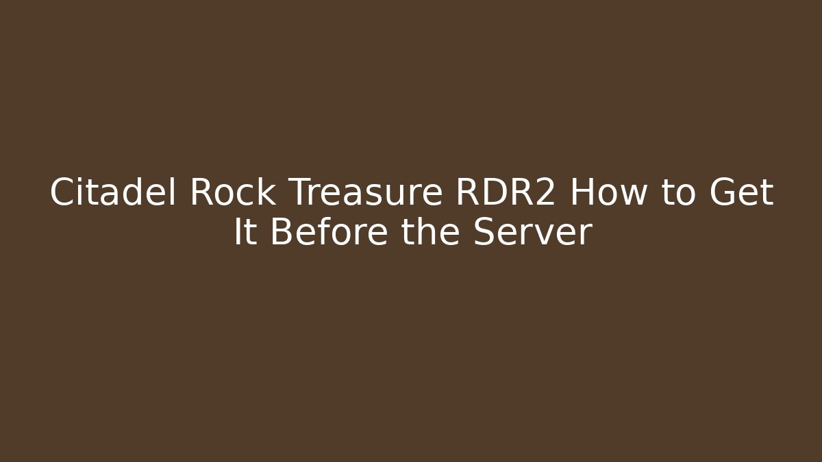 Citadel Rock Treasure RDR2 How to Get It Before the Server