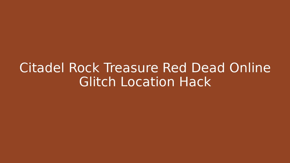 Citadel Rock Treasure Red Dead Online Glitch Location Hack
