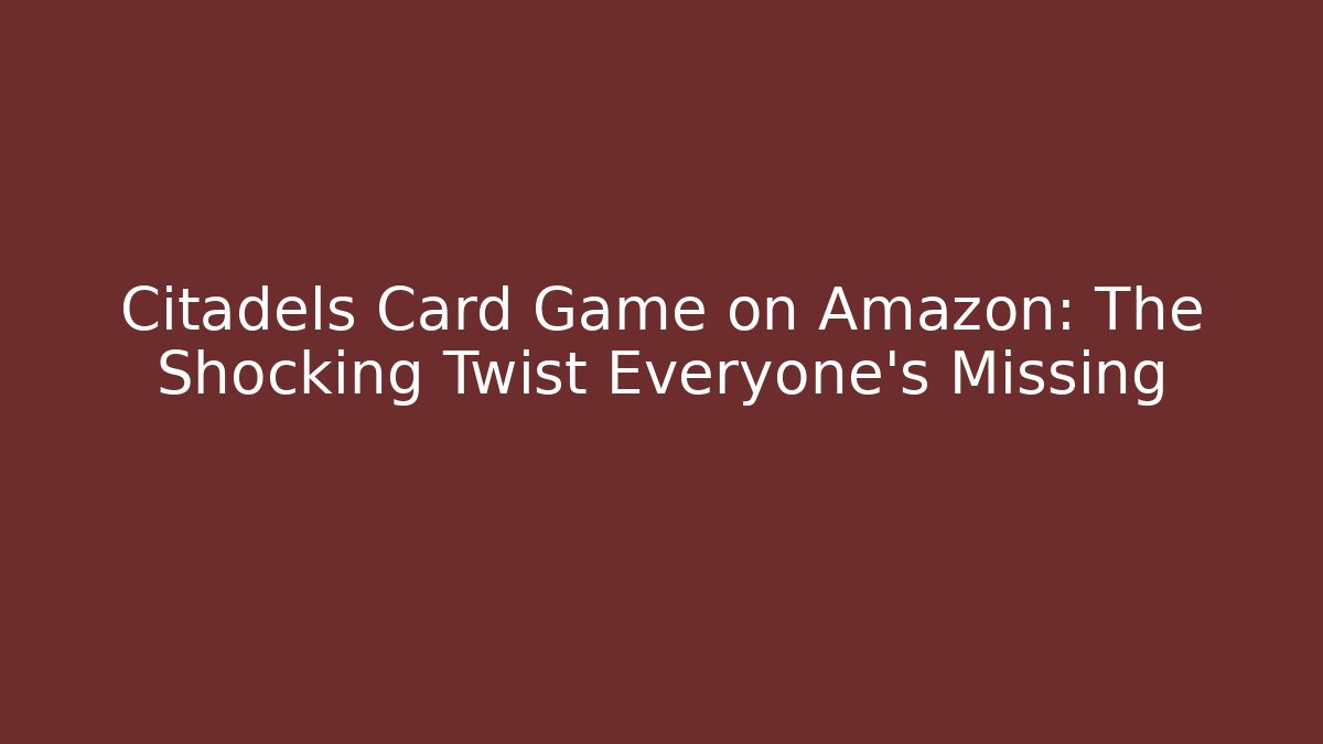 Citadels Card Game on Amazon: The Shocking Twist Everyone’s Missing