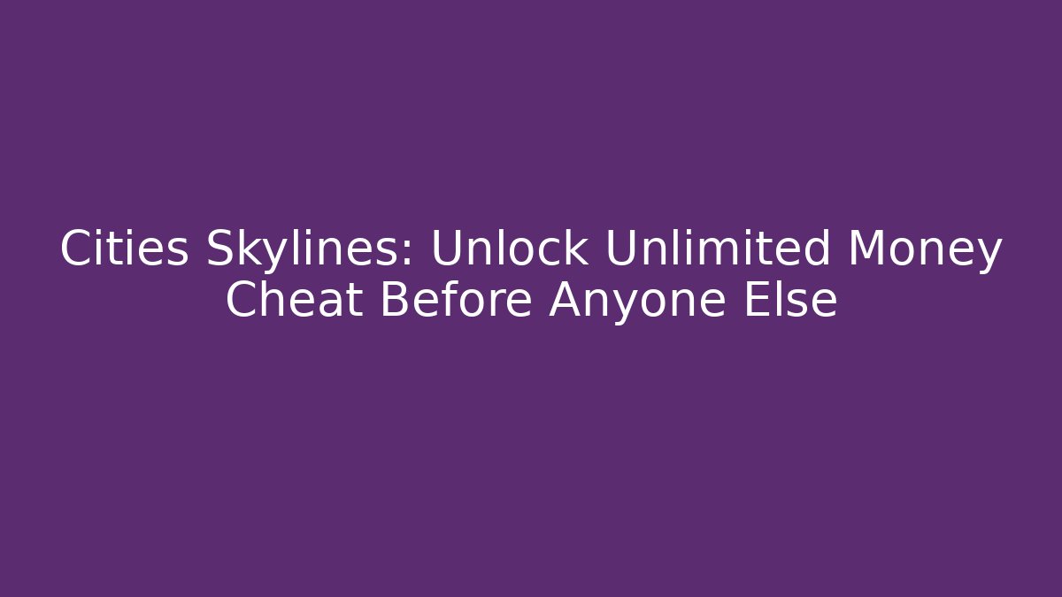 Cities Skylines: Unlock Unlimited Money Cheat Before Anyone Else - Método de Aprovação