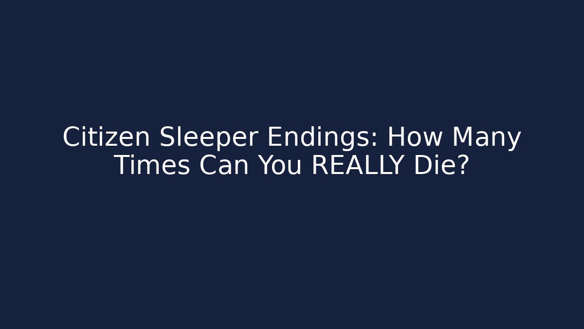 Citizen Sleeper Endings: How Many Times Can You REALLY Die?