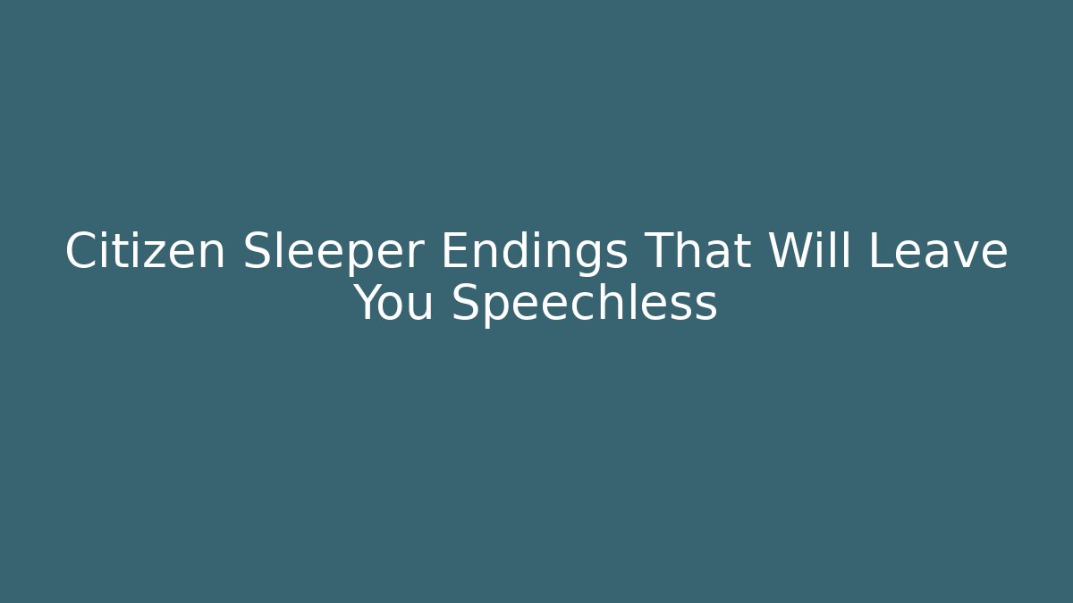 Citizen Sleeper Endings That Will Leave You Speechless