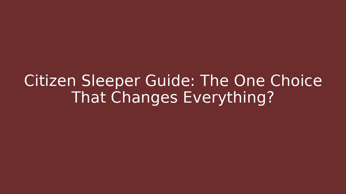 Citizen Sleeper Guide: The One Choice That Changes Everything? - Método de Aprovação