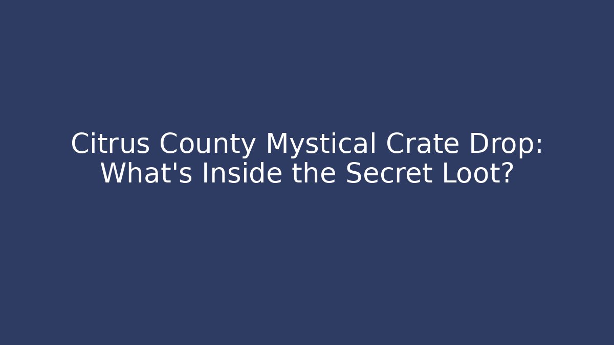 Citrus County Mystical Crate Drop: What’s Inside the Secret Loot?