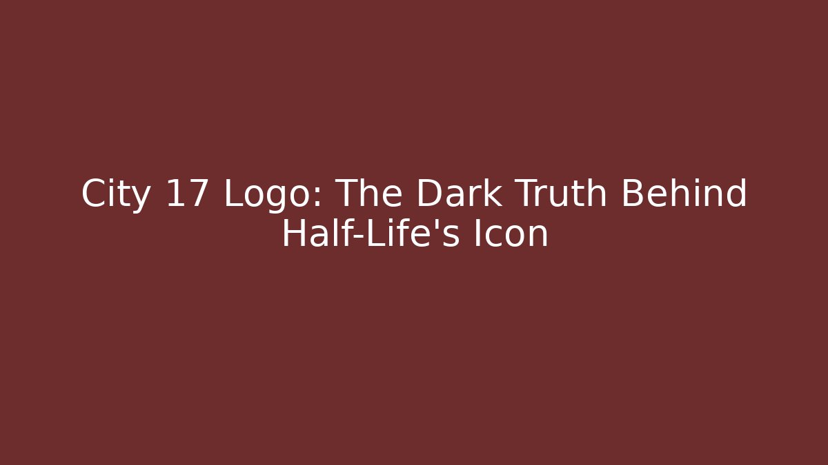 City 17 Logo: The Dark Truth Behind Half-Life's Icon