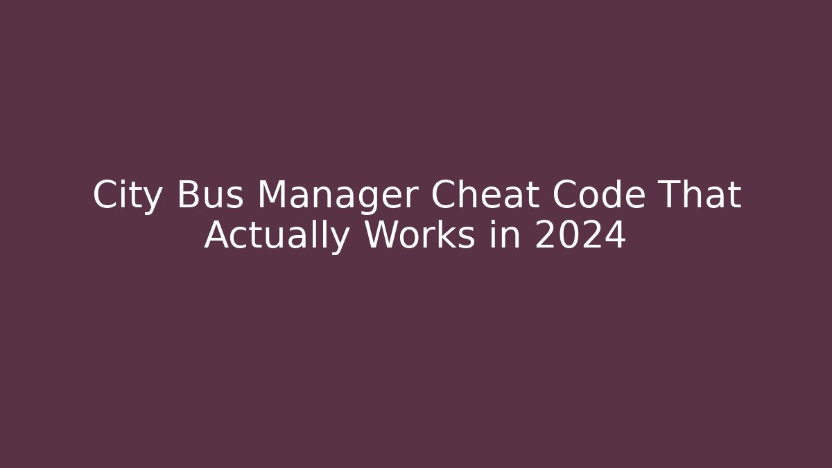 City Bus Manager Cheat Code That Actually Works in 2024