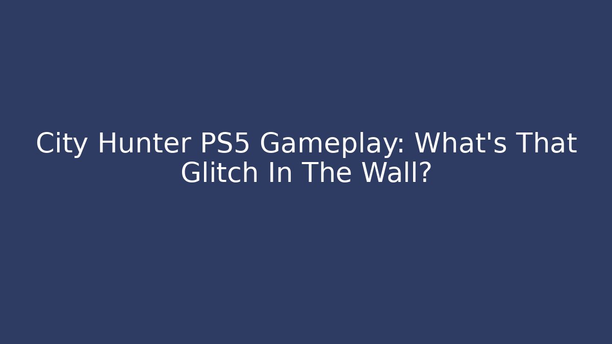 City Hunter PS5 Gameplay: What’s That Glitch In The Wall?