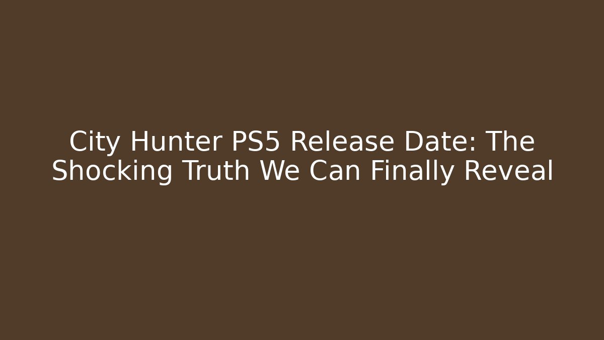 City Hunter PS5 Release Date: The Shocking Truth We Can Finally Reveal