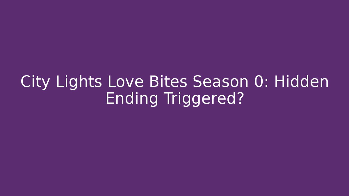 City Lights Love Bites Season 0: Hidden Ending Triggered? - Método de Aprovação