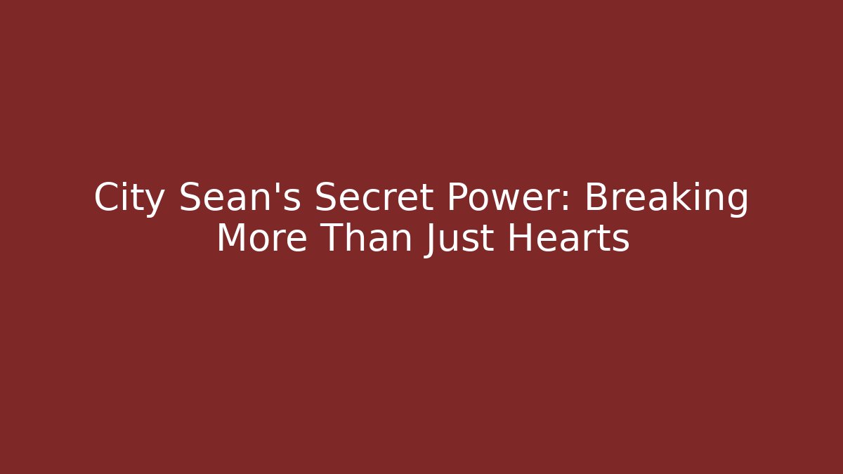 City Sean's Secret Power: Breaking More Than Just Hearts