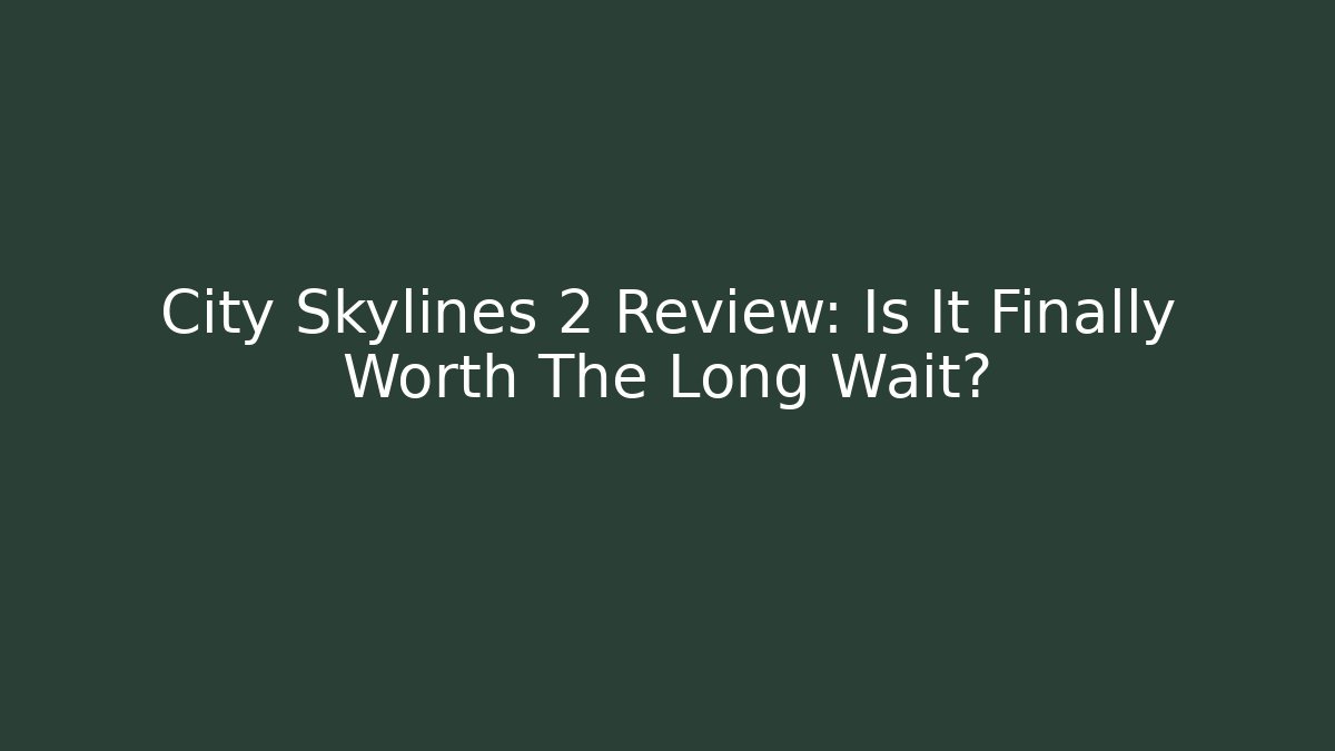 City Skylines 2 Review: Is It Finally Worth The Long Wait? - Método de Aprovação