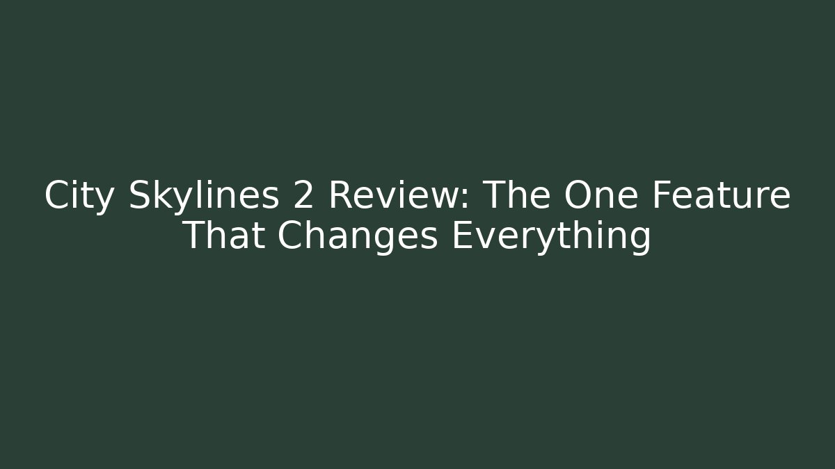 City Skylines 2 Review: The One Feature That Changes Everything - Método de Aprovação