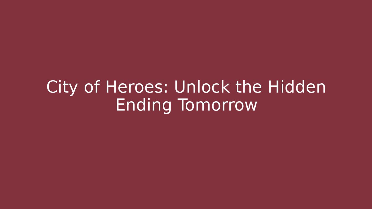 City of Heroes: Unlock the Hidden Ending Tomorrow