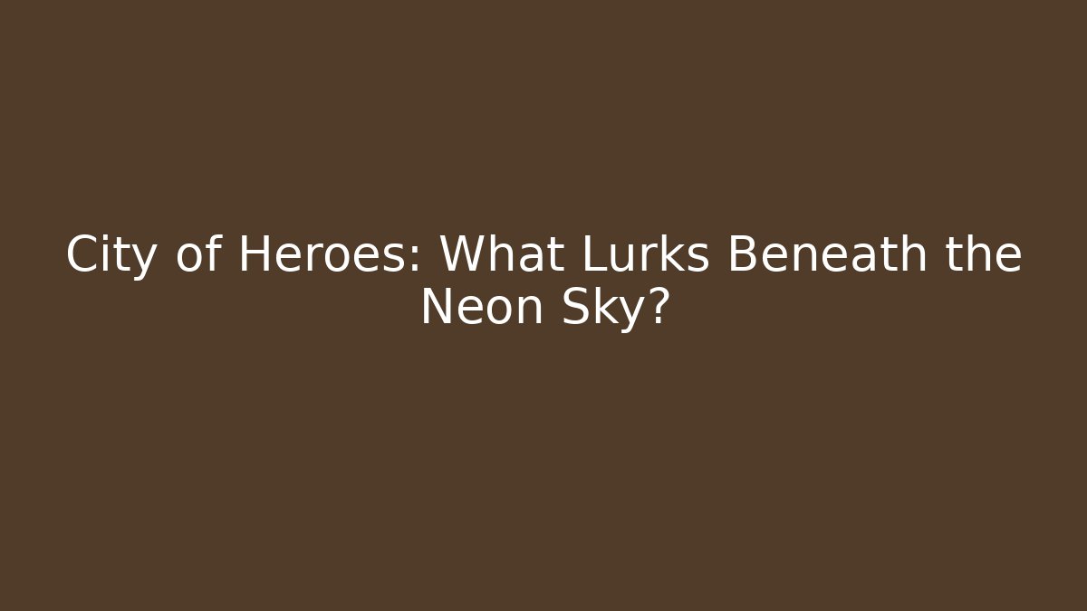 City of Heroes: What Lurks Beneath the Neon Sky?