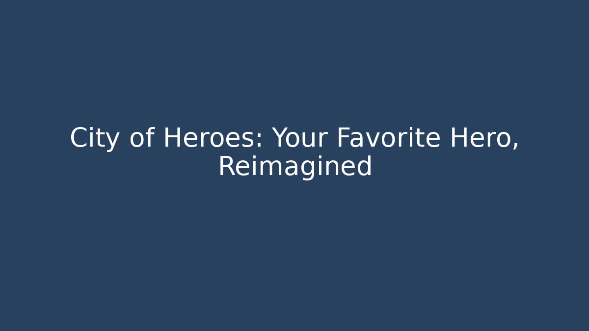 City of Heroes: Your Favorite Hero, Reimagined