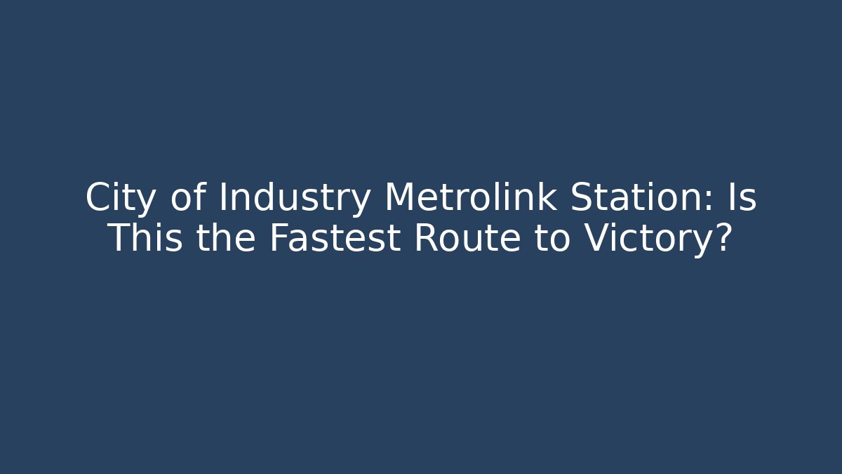 City of Industry Metrolink Station: Is This the Fastest Route to Victory?