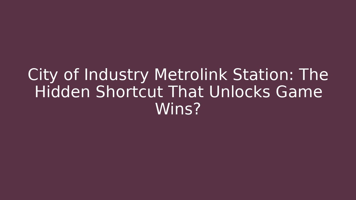 City of Industry Metrolink Station: The Hidden Shortcut That Unlocks Game Wins?