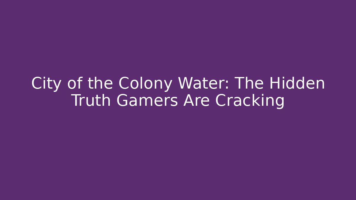 City of the Colony Water: The Hidden Truth Gamers Are Cracking