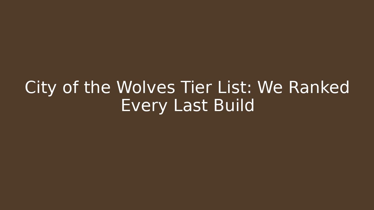 City of the Wolves Tier List: We Ranked Every Last Build
