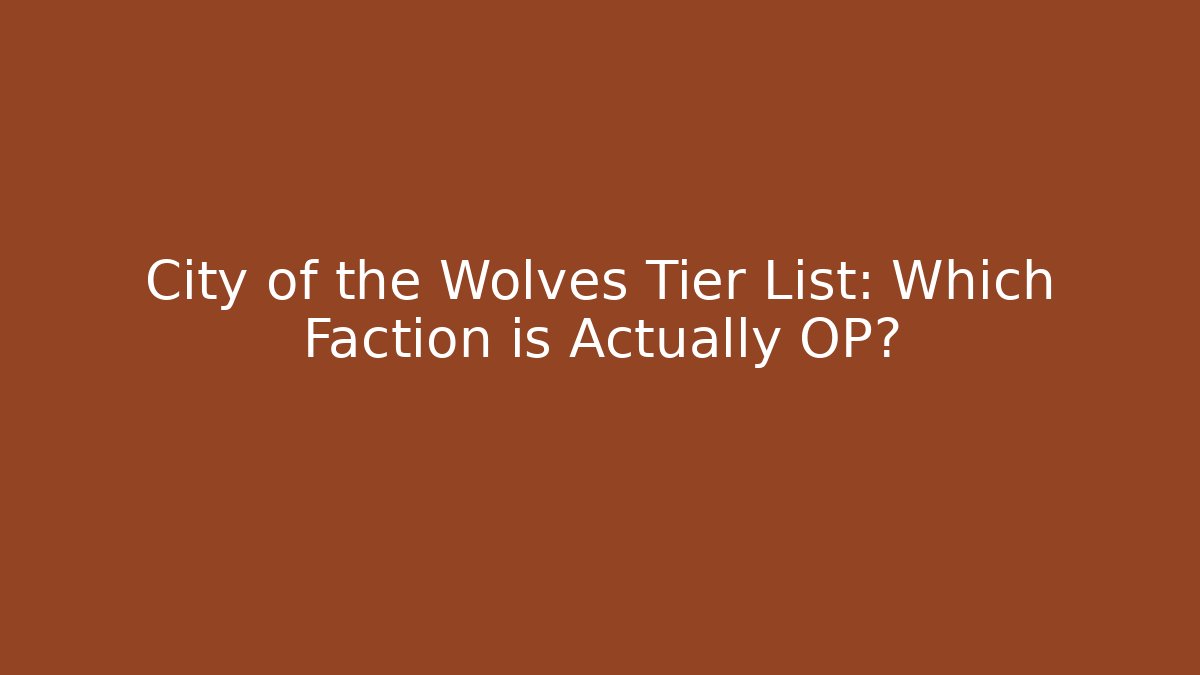 City of the Wolves Tier List: Which Faction is Actually OP?