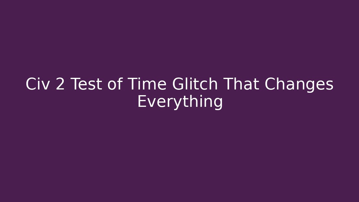 Civ 2 Test of Time Glitch That Changes Everything - Método de Aprovação