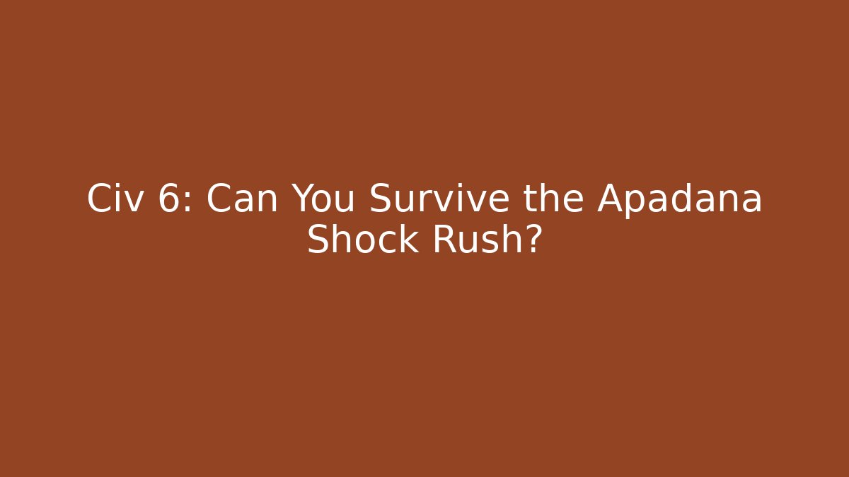 Civ 6: Can You Survive the Apadana Shock Rush?