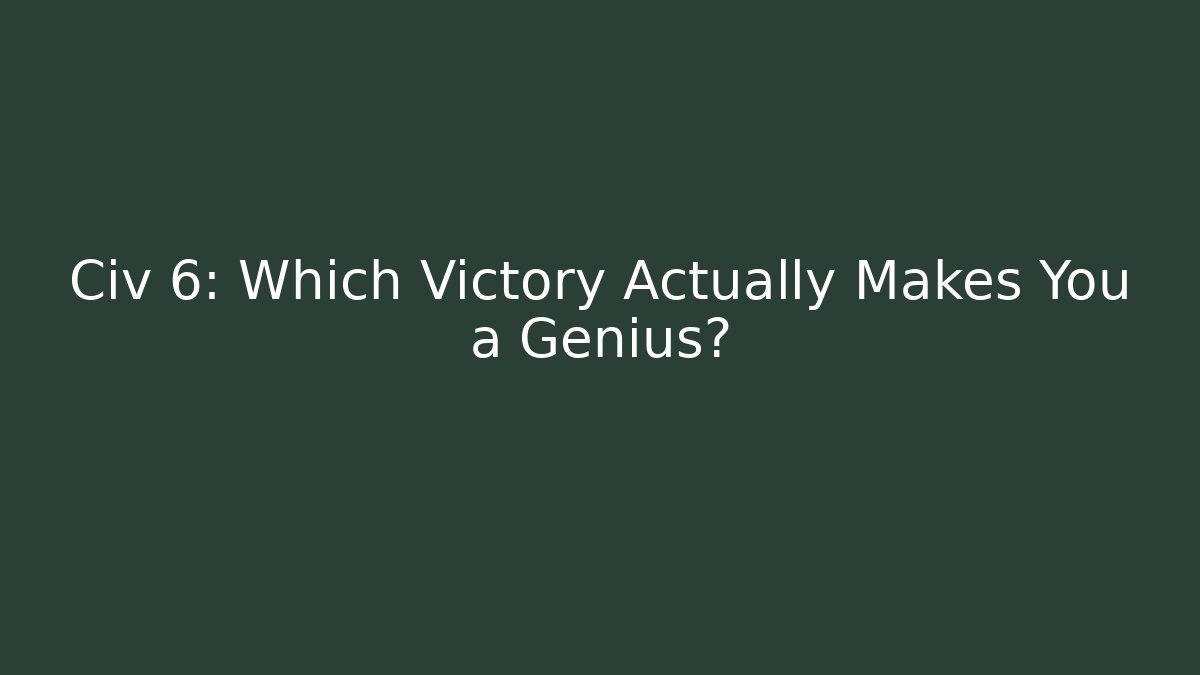 Civ 6: Which Victory Actually Makes You a Genius?