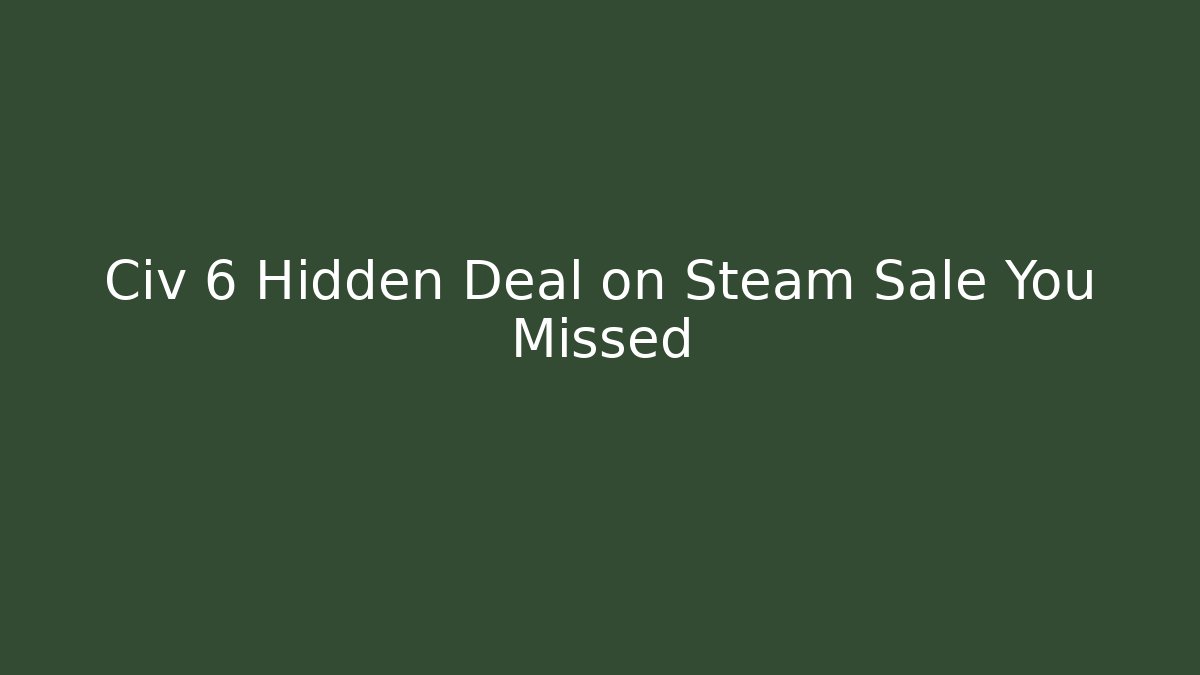 Civ 6 Hidden Deal on Steam Sale You Missed
