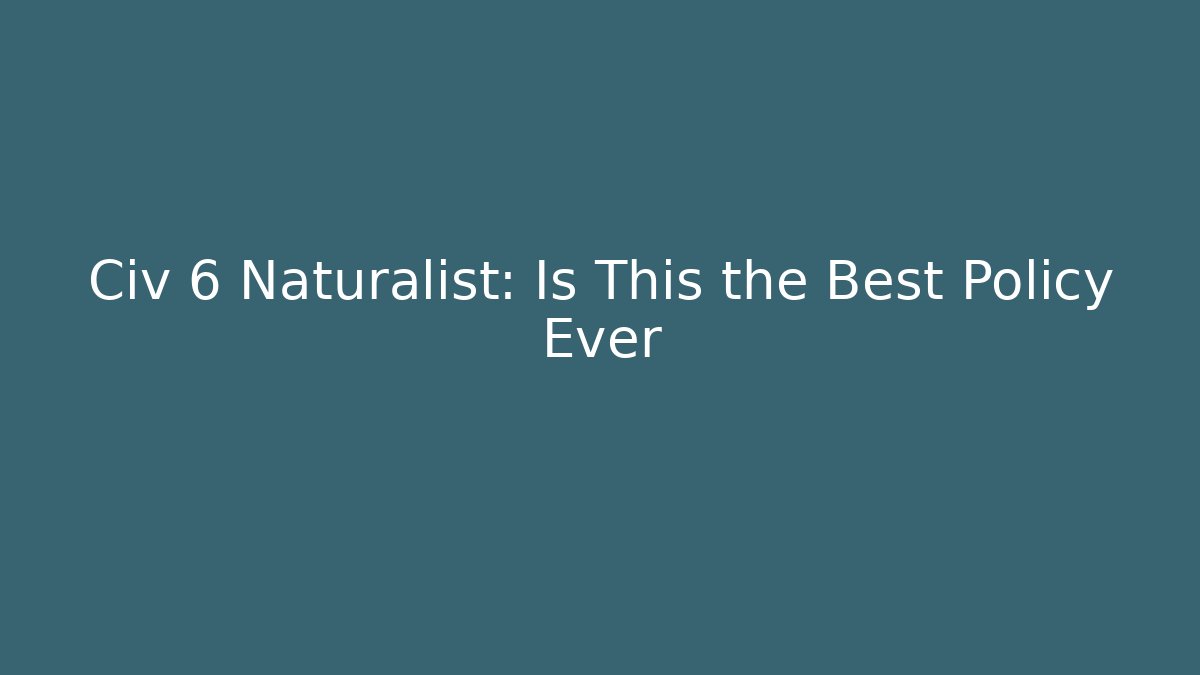 Civ 6 Naturalist: Is This the Best Policy Ever