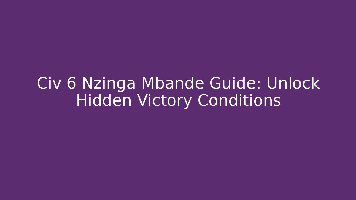 Civ 6 Nzinga Mbande Guide: Unlock Hidden Victory Conditions