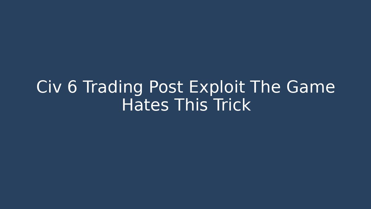 Civ 6 Trading Post Exploit The Game Hates This Trick - Método de Aprovação