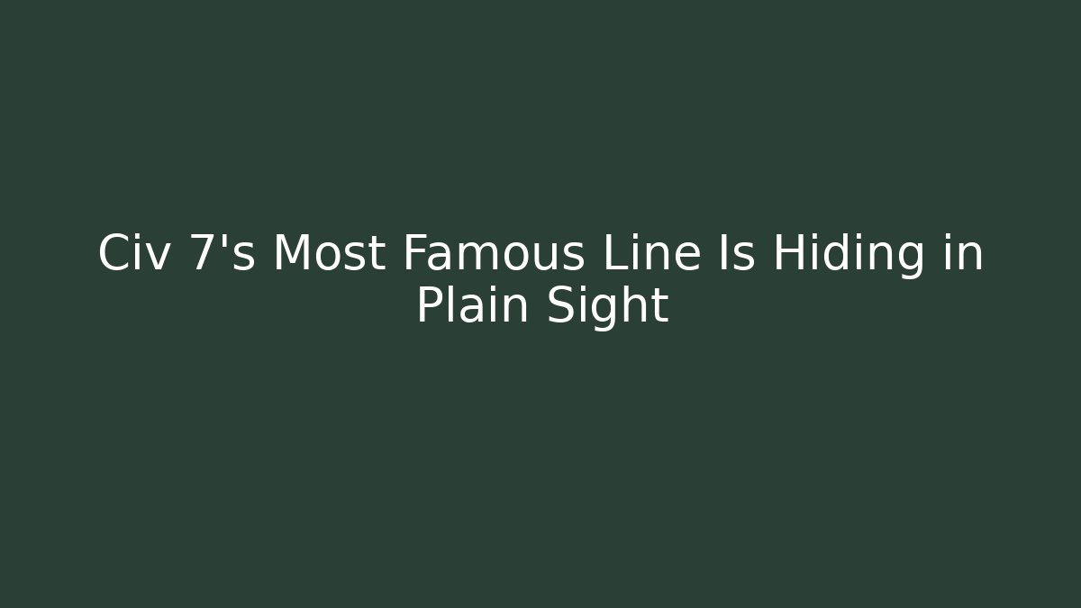 Civ 7's Most Famous Line Is Hiding in Plain Sight