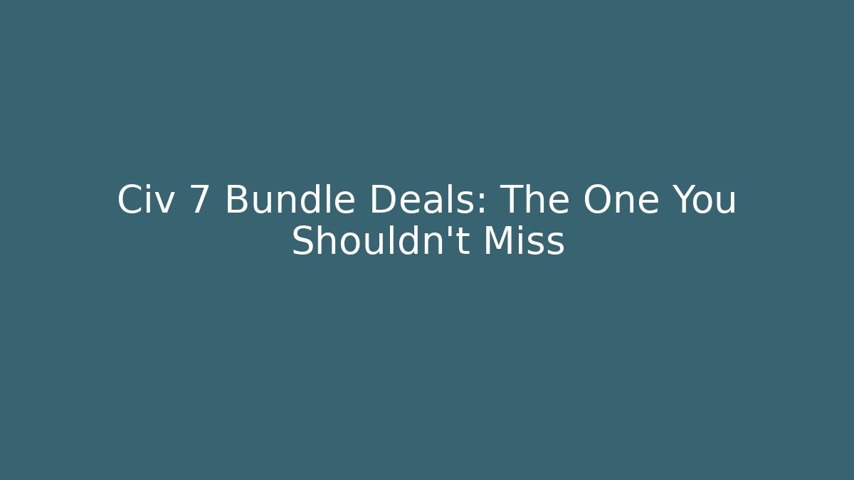Civ 7 Bundle Deals: The One You Shouldn’t Miss