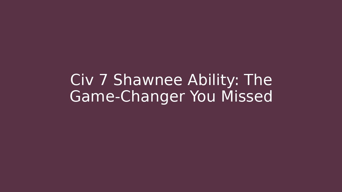 Civ 7 Shawnee Ability: The Game-Changer You Missed - Método de Aprovação