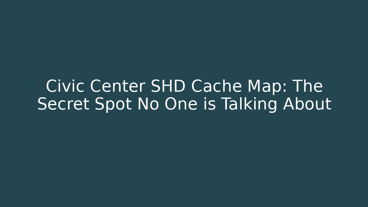 Civic Center SHD Cache Map: The Secret Spot No One is Talking About