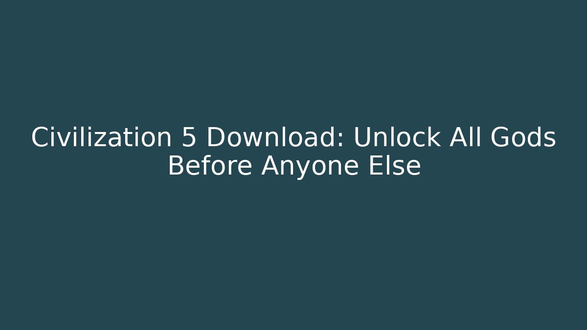 Civilization 5 Download: Unlock All Gods Before Anyone Else