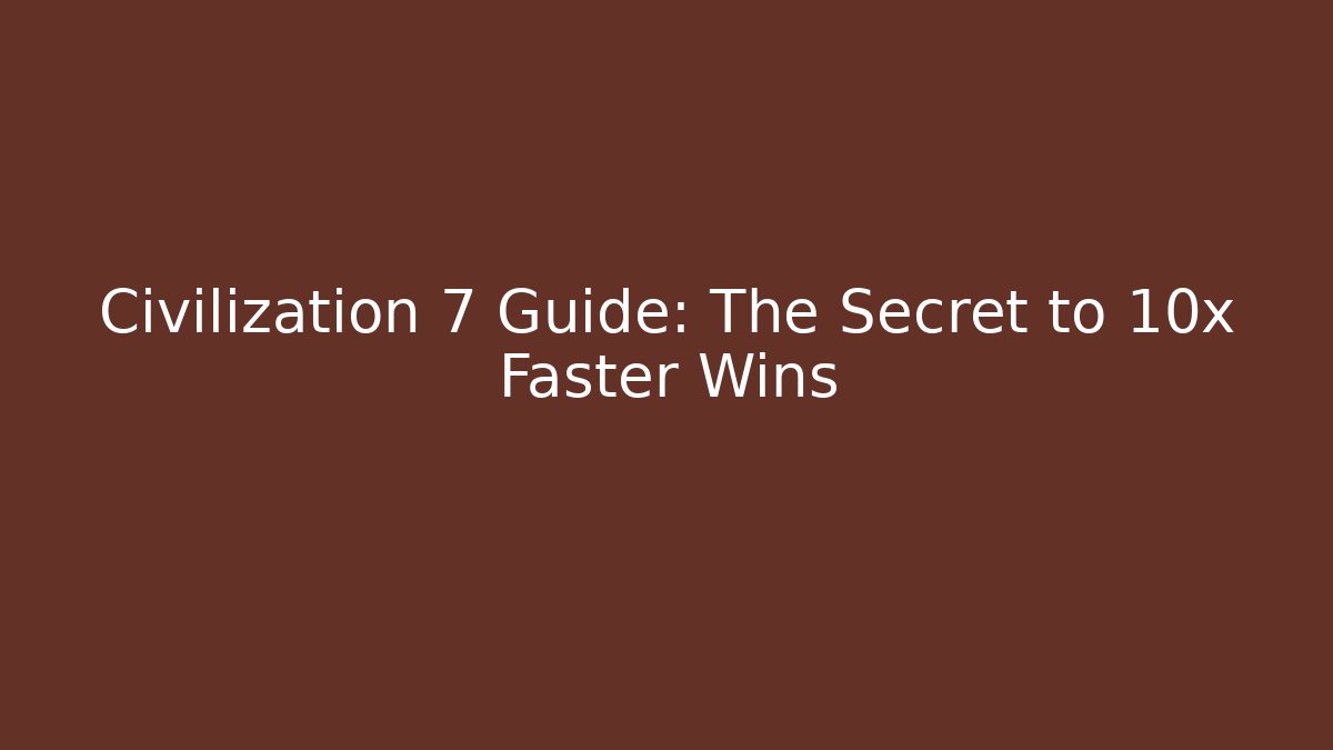 Civilization 7 Guide: The Secret to 10x Faster Wins