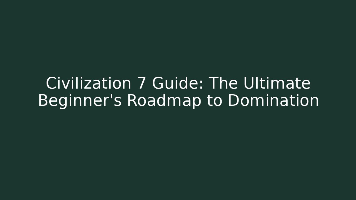 Civilization 7 Guide: The Ultimate Beginner's Roadmap to Domination - Método de Aprovação