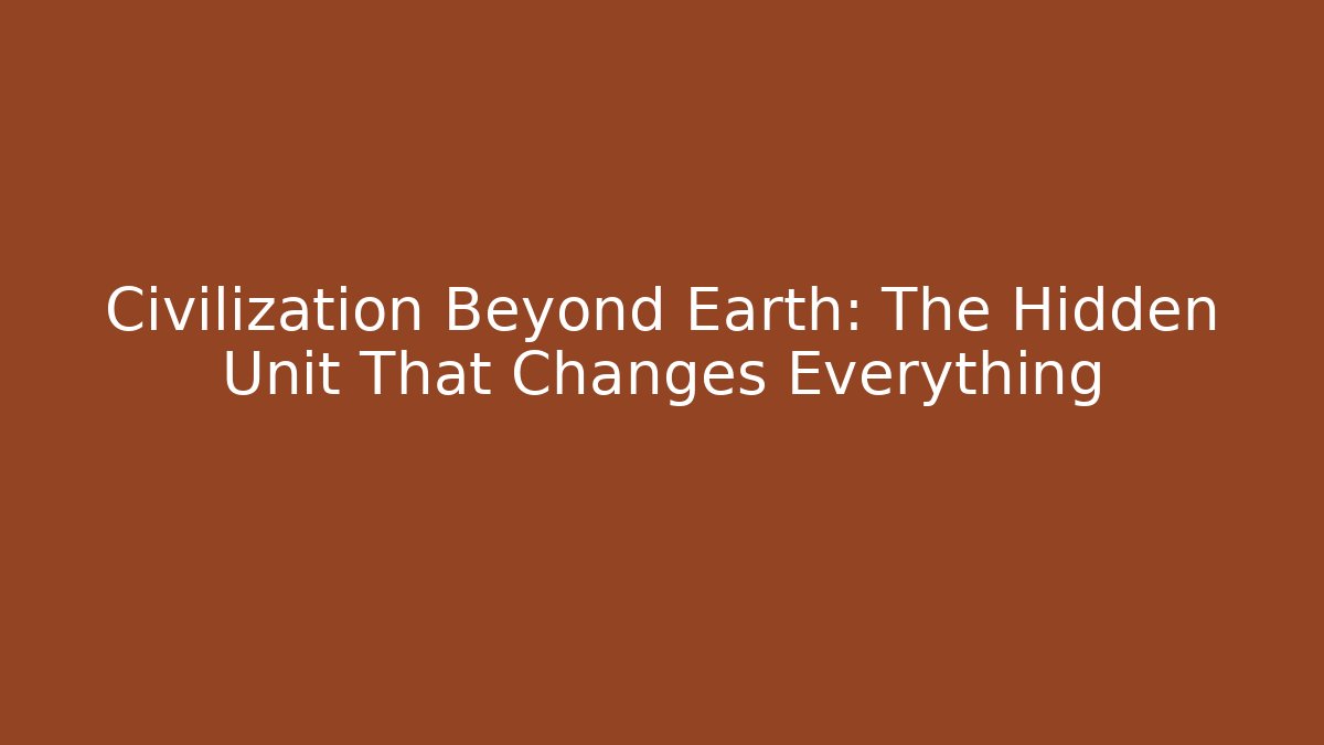 Civilization Beyond Earth: The Hidden Unit That Changes Everything