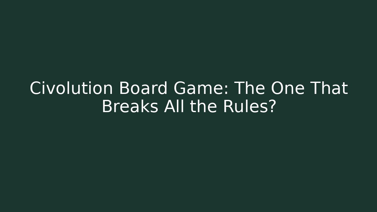 Civolution Board Game: The One That Breaks All the Rules?