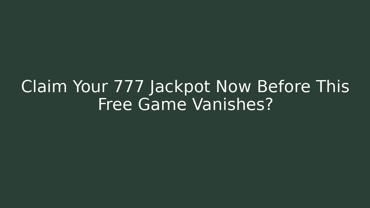 Claim Your 777 Jackpot Now Before This Free Game Vanishes?