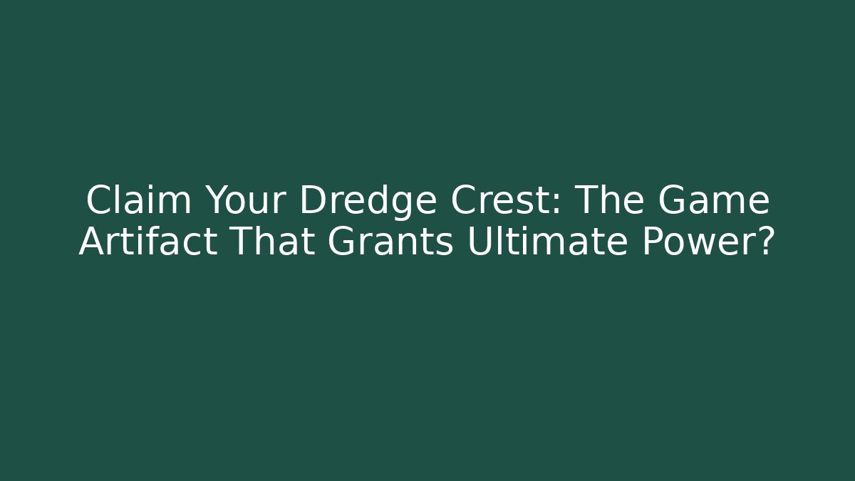 Claim Your Dredge Crest: The Game Artifact That Grants Ultimate Power?