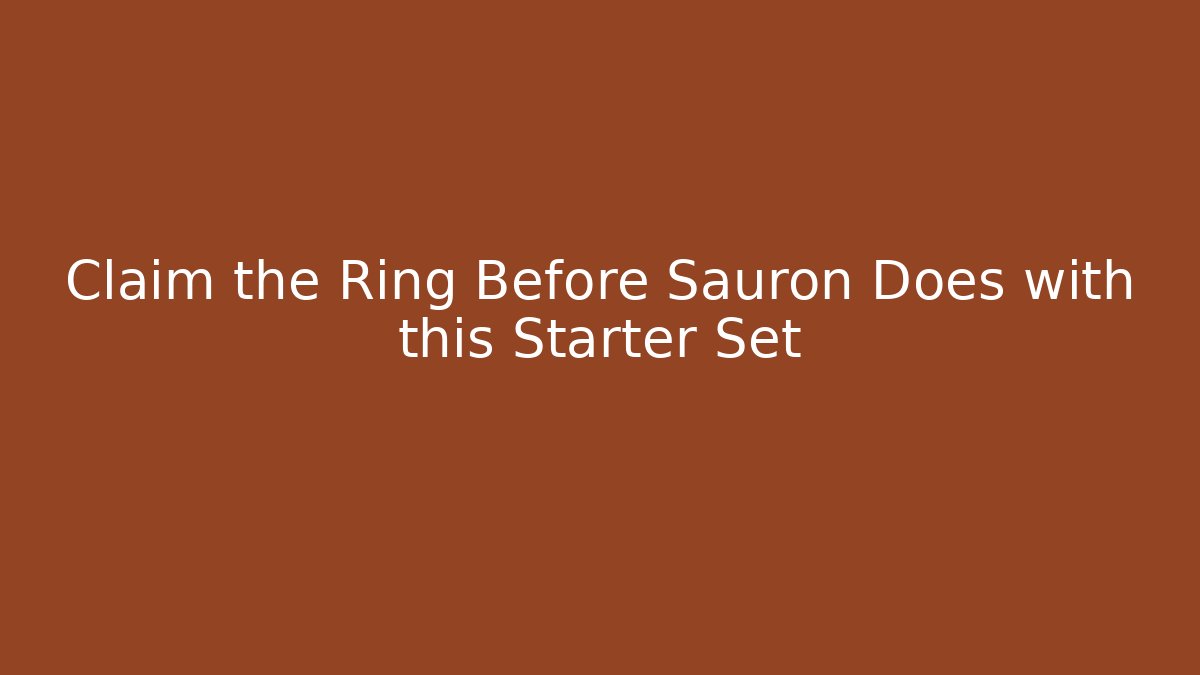 Claim the Ring Before Sauron Does with this Starter Set