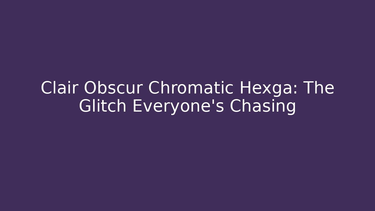 Clair Obscur Chromatic Hexga: The Glitch Everyone’s Chasing - Método de Aprovação