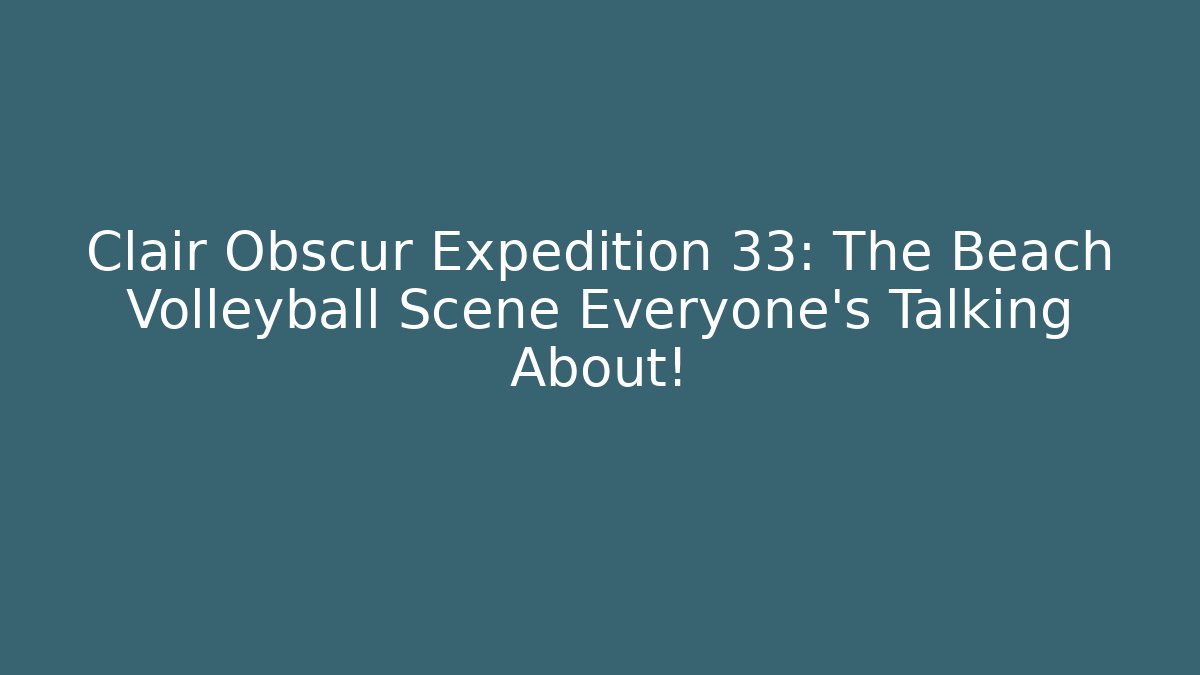 Clair Obscur Expedition 33: The Beach Volleyball Scene Everyone's Talking About! - Método de Aprovação
