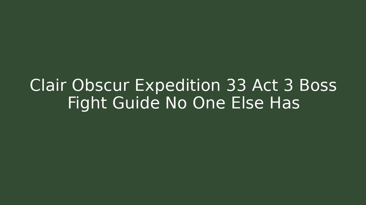 Clair Obscur Expedition 33 Act 3 Boss Fight Guide No One Else Has - Método de Aprovação