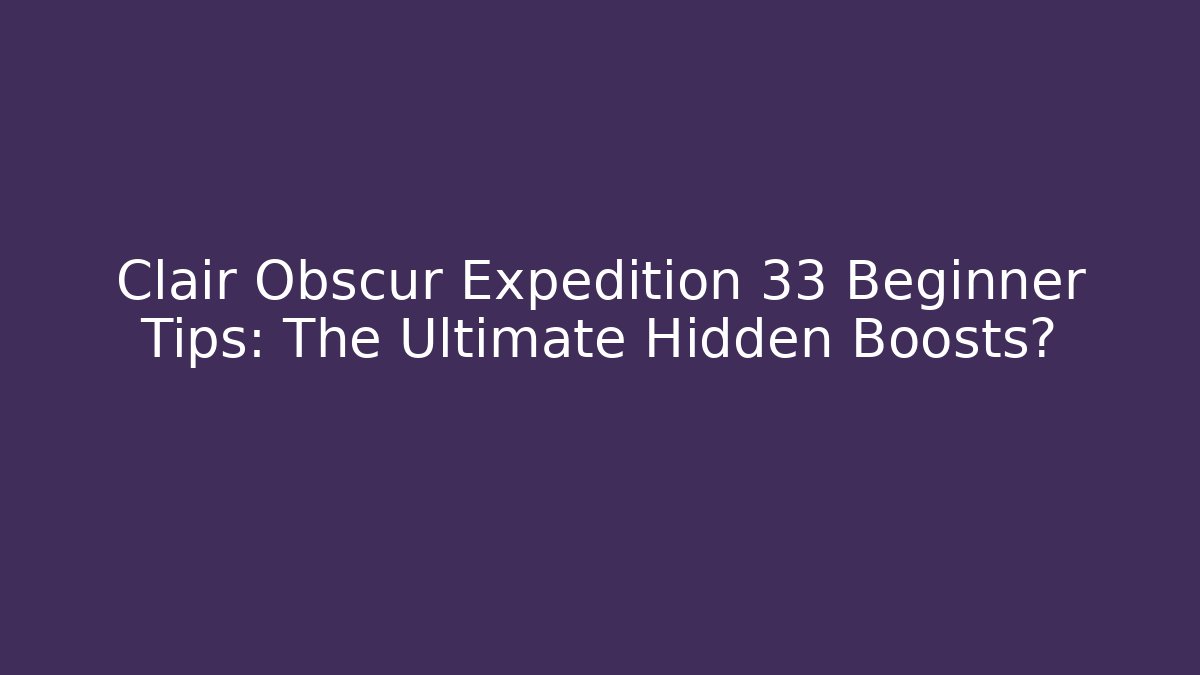 Clair Obscur Expedition 33 Beginner Tips: The Ultimate Hidden Boosts? - Método de Aprovação