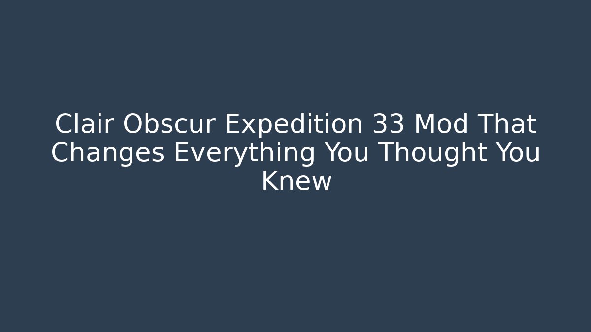 Clair Obscur Expedition 33 Mod That Changes Everything You Thought You Knew - Método de Aprovação